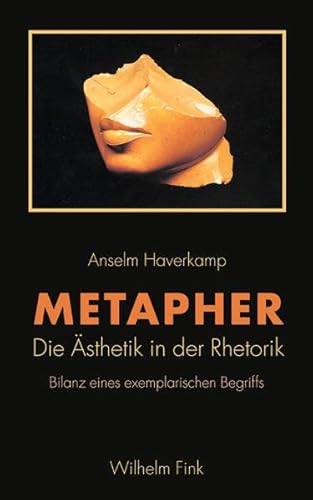 Metapher: Die Ästhetik in der Rhetorik. Bilanz eines exemplarischen Begriffs - Anselm Haverkamp