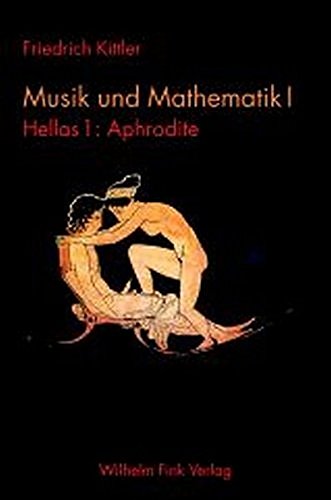 Musik und Mathematik 1: 1 Bd.: Hellas - 1 Tl.: Aphrodite (9783770537822) by Kittler, Friedrich