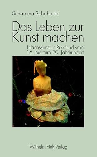 9783770539031: Das Leben zur Kunst machen: Lebenskunst in Russland vom 16. bis zum 20. Jahrhundert