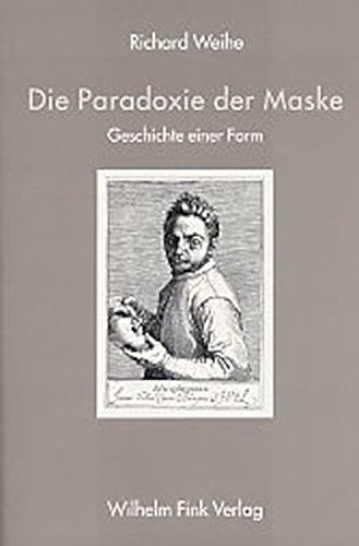 Die Paradoxie der Maske: Geschichte einer Form - Weihe, Richard