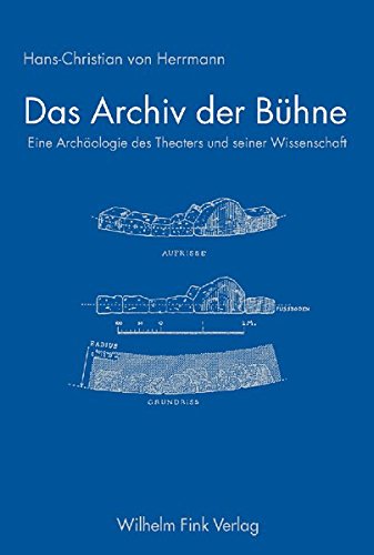 Das Archiv der Bühne Eine Archäologie des Theaters und seiner Wissenschaft - von Herrmann, Hans-Christian und Hans-Christian von Herrmann