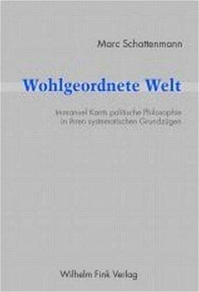 9783770540792: Wohlgeordnete Welt: Immanuel Kants politische Philosophie in ihren systematischen Grundzgen