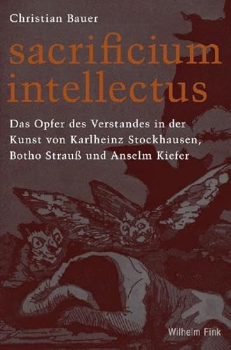 Stock image for Sacrificium Intellectus: Das Opfer des Verstandes in der Kunst Karl-Heinz Stockhausens, Botho Strau' und Anselm Kiefers for sale by medimops