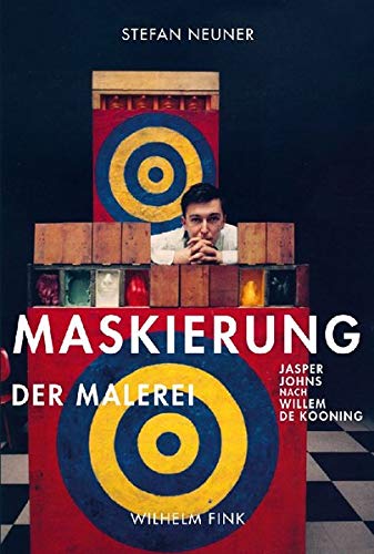 Maskierung der Malerei: Jasper Johns nach Willem de Kooning (9783770546671) by Neuner, Stefan