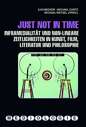 9783770548378: Just not in time. Inframedialitt und non-lineare Zeitlichkeiten in Kunst, Film, Literatur und Philosophie