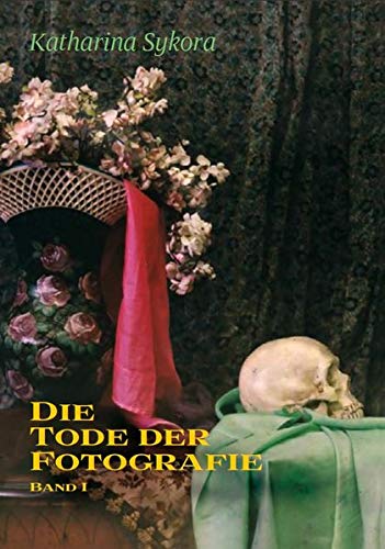 Die Tode der Fotografie 1: Totenfotografie und ihr sozialer Gebrauch (9783770549153) by Sykora, Katharina