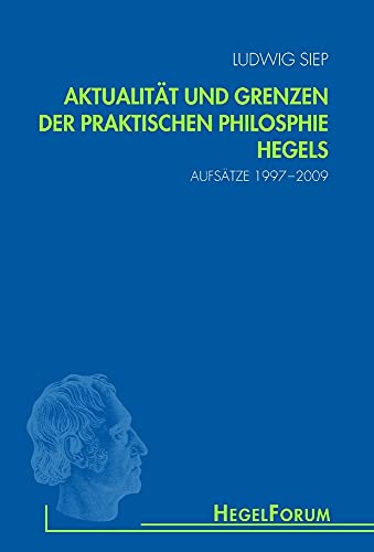 AktualitÃ¤t und Grenzen der praktischen Philosophie Hegels: AufsÃ¤tze 1997-2009 (9783770549290) by Siep, Ludwig