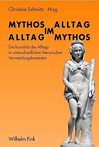 Mythos im Alltag - Alltag im Mythos. Die Banalität des Alltags in unterschiedlichen literarischen Verwendungskontexten. - Schmitz (Hg.), Christine