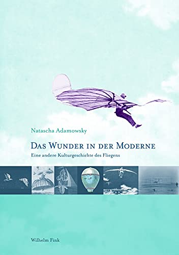 9783770549634: Das Wunder in der Moderne: Eine andere Kulturgeschichte des Fliegens