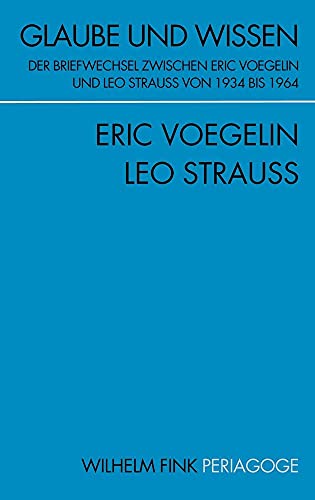 9783770549672: Glaube und Wissen. Der Briefwechsel zwischen Eric Voegelin und Leo Strauss von 1934 bis 1964