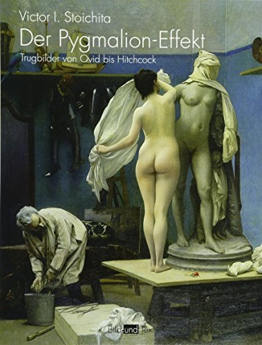 Der Pygmalion-Effekt : Trugbilder von Ovid bis Hitchcock. Aus dem Franz. von Ruth Herzmann / Bild und Text - Stoichita, Victor I.