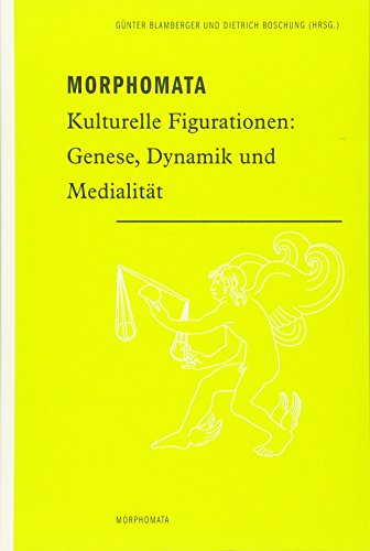Morphomata: Kulturelle Figurationen: Genese, Dynamik und Medialität. Internationales Kolleg Morphomata: 1. - Blamberger, Günter und Dietrich Boschung (Hrsg.)