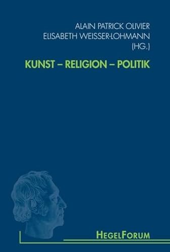 Kunst - Religion - Politik : HegelForum - Alain Patrick Olivier - Elisabeth Weisser-Lohmann