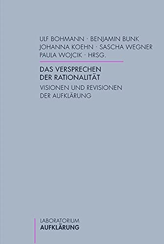 Das Versprechen der Rationalität. Visionen und Revisionen der Aufklärung. Mit Sascha Wegner und Paula Wojcik. Laboratorium Aufklärung Bd. 11. - Bohmann, Ulf, Benjamin Bunk Elisabeth Johanna Koehn (Hrsg.) u. a.