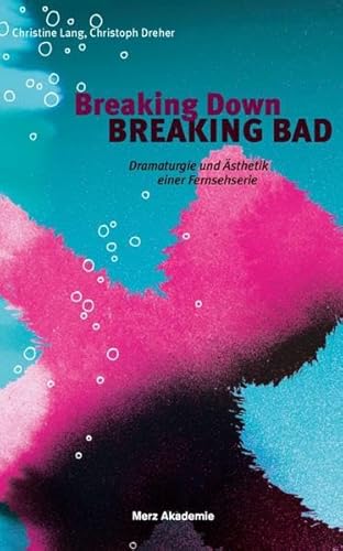 9783770554430: Breaking Down BREAKING BAD. Dramaturgie und sthetik einer Fernsehserie
