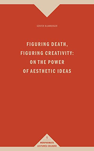 Figuring death, figuring creativity. On the power of aesthetic ideas. - Blamberger, Günter