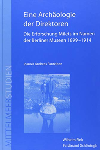 9783770556762: Eine Archologie der Direktoren. Die Erforschung Milets im Namen der Berliner Museen 1899 - 1914