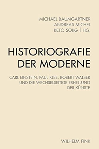 9783770559220: Historiografie der Moderne: Carl Einstein, Paul Klee, Robert Walser und die wechselseitige Erhellung der Knste
