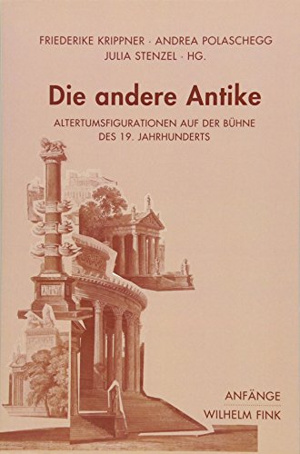 Beispielbild fr Die andere Antike. Altertumsfigurationen auf der Bhne des 19. Jahrhunderts (Anfnge). zum Verkauf von Antiquariat Logos