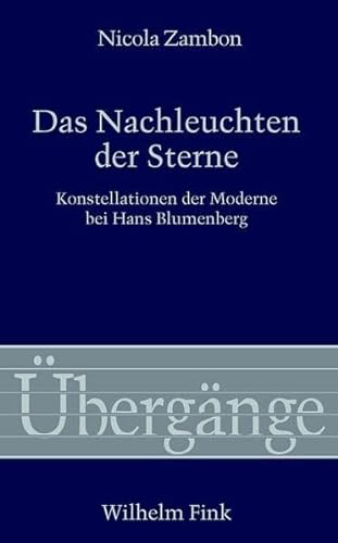 Das Nachleuchten der Sterne: Konstellationen der Moderne bei Hans Blumenberg - Zambon, Nicola