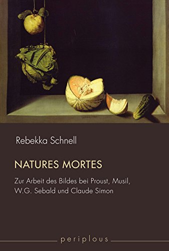 9783770559725: Natures mortes: Zur Arbeit des Bildes bei Proust, Musil, W.G. Sebald und Claude Simon (Periplous, Mnchener Studien zur Literaturwissenschaft)