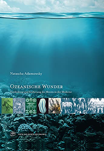 Ozeanische Wunder : Entdeckung und Eroberung des Meeres in der Moderne - Natascha Adamowsky