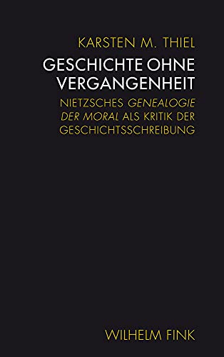 9783770561605: Geschichte ohne Vergangenheit: Nietzsches Genealogie der Moral als Kritik der Geschichtsschreibung