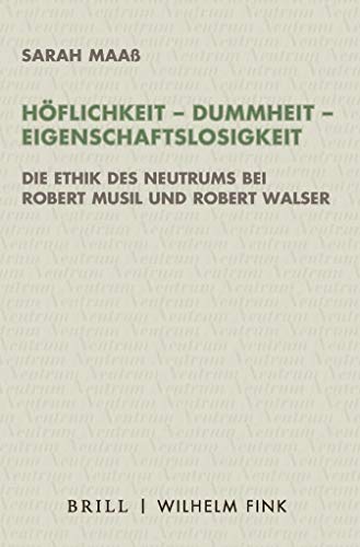 Stock image for Hflichkeit - Dummheit - Eigenschaftslosigkeit. Die Ethik des Neutrums bei Robert Musil und Robert Walser. for sale by Antiquariat Luechinger