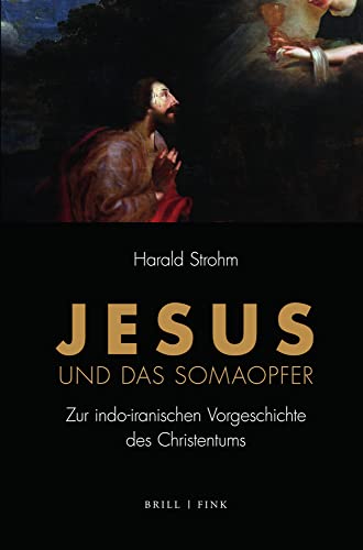 Stock image for Jesus Und Das Somaopfer: Zur Indo-iranischen Vorgeschichte Des Christentums (German Edition) for sale by GF Books, Inc.