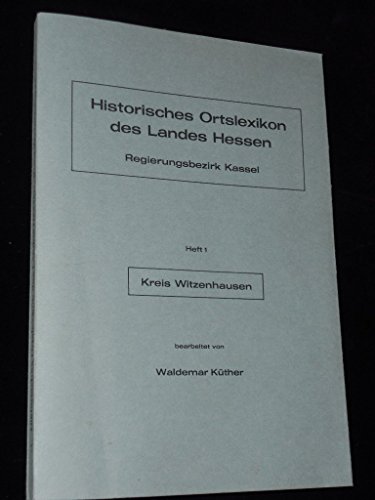 Historisches Ortslexikon des Landes Hessen, Regierungsbezirk Kassel, Heft 1, Kreis Witzenhausen - Küther, Waldemar (bearb.)