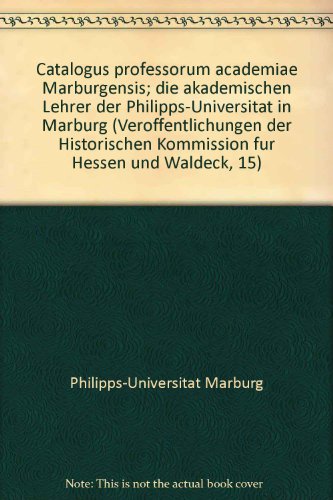 Catalogus professorum academiae Marburgensis; die akademischen Lehrer der Philipps-UniversitaÌˆt in Marburg (VeroÌˆffentlichungen der Historischen ... fuÌˆr Hessen und Waldeck, 15) (German Edition) (9783770805808) by Philipps-UniversitaÌˆt Marburg
