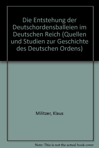 Die Entstehung der Deutschordensballeien im Deutschen Reich (Quellen und Studien zur Geschichte des Deutschen Ordens) (German Edition) (9783770807062) by Militzer, Klaus