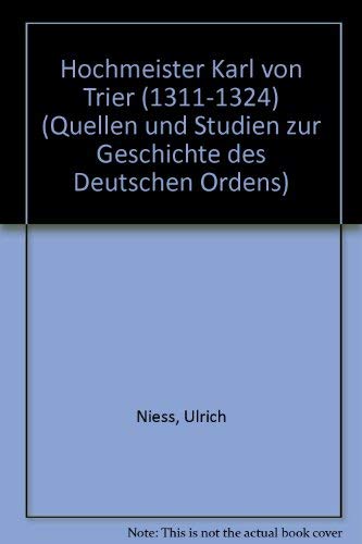 Hochmeister Karl von Trier (1311 - 1324). Stationen einer Karriere im Deutschen Orden.