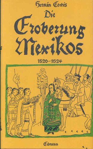 Beispielbild fr Die Eroberung Mexikos : eigenhndige Berichte an Kaiser Karl V. 1520 - 1524. Hernn Corts. Neu hrsg. u. bearb. von Hermann Homann, Alte abenteuerliche Reiseberichte zum Verkauf von Hbner Einzelunternehmen