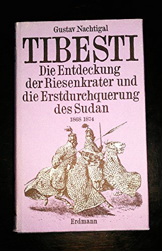 Tibesti. Die Entdeckung der Riesenkrater u.d. Erstdurchquerung d. Sudan 1868 - 1874. - Nachtigal, Gustav