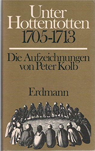 Unter Hottentotten : 1705 - 1713. d. Aufzeichn. von. Hrsg. von Werner Jopp / Alte abenteuerliche Reiseberichte - Kolb, Peter