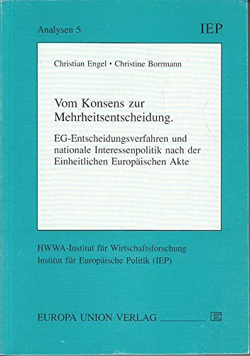 Vom Konsens zur Mehrheitsentscheidung. EG-Entscheidungsverfahren und nationale Interessenpolitik ...