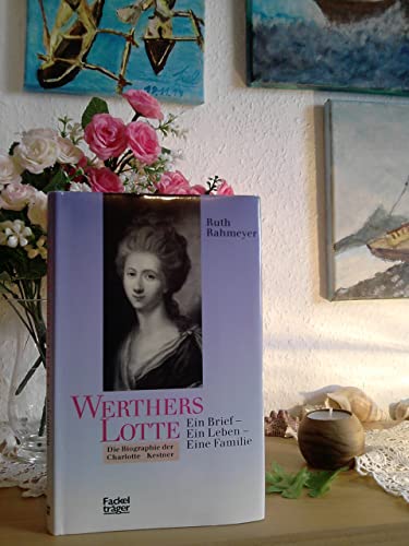 Werthers Lotte : ein Brief - ein Leben - eine Familie ; die Biographie der Charlotte Kestner - Rahmeyer, Ruth