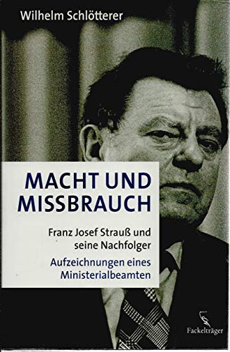 Beispielbild fr Macht und Missbrauch: Franz Josef Strau und seine Nachfolger. Aufzeichnungen eines Ministerialbeamten zum Verkauf von medimops