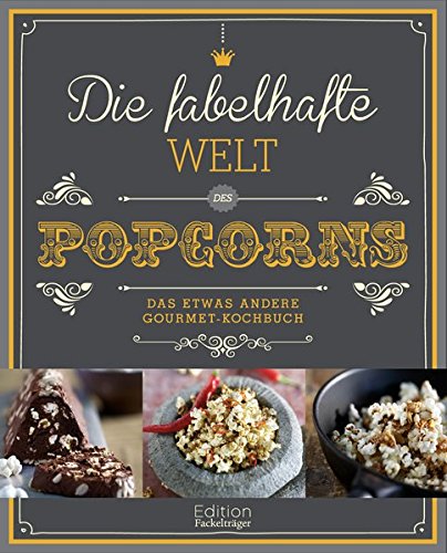 Die fabelhafte Welt des Popcorns: Das etwas andere Gourmet-Kochbuch - Annerose Sieck