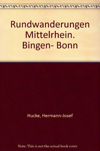 Rundwanderungen Mittelrhein : Bingen - Bonn. - Hucke, Hermann-Josef