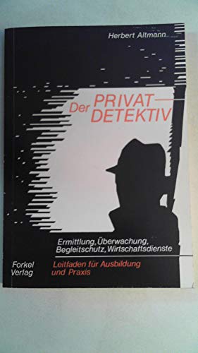Der Privatdetektiv. Ermittlung - Überwachung - Begleitschutz - Wirtschaftsdienste - Herbert Altmann