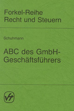 ABC des GmbH-GeschaÌˆftsfuÌˆhrers: Gesellschaftsrechtlich, steuerrechtlich, arbeitsrechtlich, sozialversicherungsrechtlich : eine Darstellung wichtiger ... Recht und Steuern) (German Edition) (9783771967116) by Schuhmann, Helmut