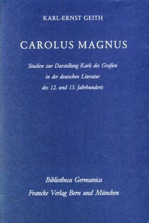 Carolus Magnus: Studien zur Darstellung Karls des Grossen in der deutschen Literatur des 12. und 13. Jahrhunderts (Bibliotheca Germanica : ... der germanischen Philologie) (German Edition) (9783772012105) by Geith, Karl-Ernst