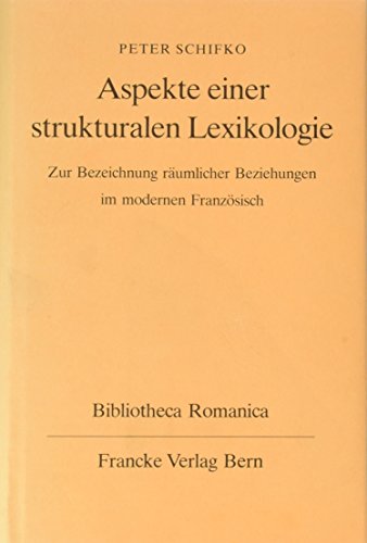 Aspekte einer strukturalen Lexikologie : zur Bezeichnung räuml. Beziehungen im modernen Franz. Bi...