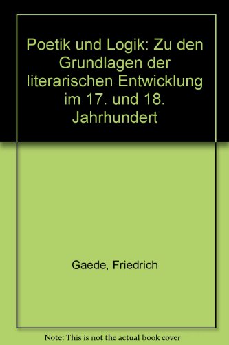 Poetik und Logik: Zu den Grundlagen der literarischen Entwicklung im 17. und 18. Jahrhundert (German Edition) (9783772014130) by Gaede, Friedrich