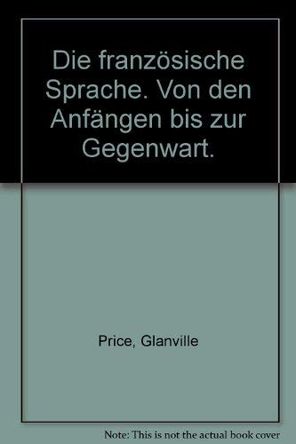 Die französische Sprache : von d. Anfängen bis zur Gegenwart. [Aus d. Engl. übers. von Uwe Petersen .] / UTB 1507 : Romanistik - Price, Glanville