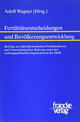 9783772019319: Fertilittsentscheidungen und Bevlkerungsentwicklung: Beitrge zur mikrokonomischen Fertilittstheorie und Untersuchungen ihrer Relevanz unter den ordnungspolitischen Gegebenheiten der DDR