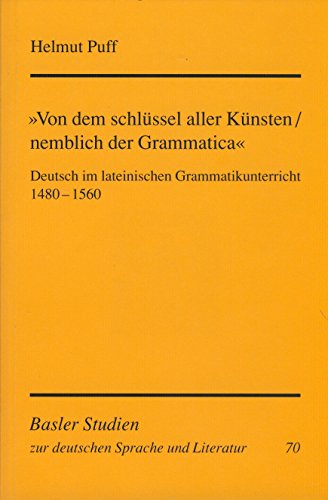 Stock image for Von dem Schlssel aller Knsten, nemblich der Grammatica".: Deutsch im lateinischen Grammatikunterricht 1480 - 1560. for sale by Antiquariat Bader Tbingen