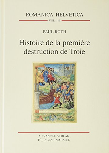 Imagen de archivo de Histoire de la premire destruction de Troie: (Manuscrits Paris, Bibliothque de l'Arsenal 5068/Paris, Bibliothque nationale fr. 1414 et 1417). Edition . notes, table des noms et glossaire Roth, Paul a la venta por online-buch-de